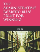 THE ADMINISTRATIVE REMEDY: BLUE PRINT FOR WINNING B0GNMYTL4Z Book Cover