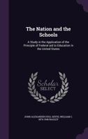 The Nation and the Schools: A Study in the Application of the Principle of Federal Aid to Education in the United States 1340936712 Book Cover