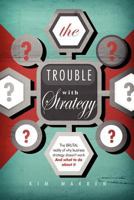 The Trouble with Strategy: The brutal reality of why business strategy doesn't work and what to do about it 148112059X Book Cover