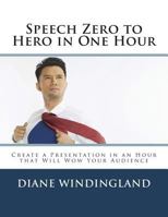 Speech Zero to Hero in One Hour: Create a Presentation in an Hour that Will Wow Your Audience 1722979704 Book Cover