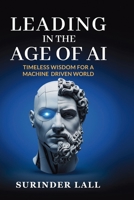 Leading In The Age of AI: Timeless Wisdom For A Machine Driven World 1918076006 Book Cover