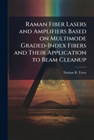 Raman Fiber Lasers and Amplifiers Based on Multimode Graded-Index Fibers and Their Application to Beam Cleanup 102513642X Book Cover