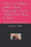 Fully Accredited Indian Head Massage Course - Relax Your Way To Bliss!: Learn the massage techniques of Indian Head Massage to take your clients into total relaxation! 1081924276 Book Cover