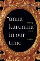 Anna Karenina in Our Time: Seeing More Wisely 0300100701 Book Cover
