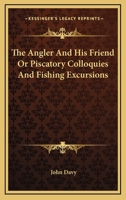 The Angler And His Friend Or Piscatory Colloquies And Fishing Excursions 1428652590 Book Cover