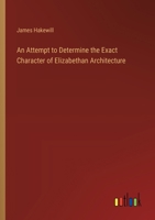 An Attempt to Determine the Exact Character of Elizabethan Architecture 1022705938 Book Cover