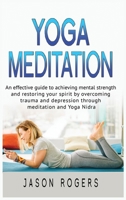 Yoga Meditation: An effective guide to achieving mental strength and restoring your spirit by overcoming trauma and depression through meditation and Yoga Nidra 1801541000 Book Cover