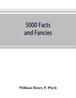 5000 facts and fancies; a cyclopaedia of important, curious, quaint, and unique information in history, literature, science, art, and nature .. 1145643663 Book Cover