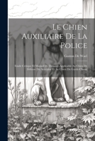 Le Chien Auxiliaire De La Police: Etude Critique Et Manuel De Dressage Applicable Au Chien De Défense Du Articulier Et Au Chien Du Garde-Chasse 1021192414 Book Cover