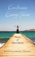 Embrace Every Facet: Poetry & Short Stories 1491864249 Book Cover