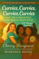 Curvies, Curvies, Curvies, Curvies, Ride The Famous Plus Size Bridal Train West (Ex-Texas Rangers and the Curvy Curvy Plus Size Women Series in 1890) 1970696230 Book Cover