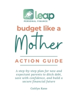 Budget Like a Mother Action Guide: A step-by-step plan for new and expectant parents to ditch debt, save with confidence, and build a secure financial future 130024920X Book Cover