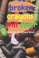 broken crayons will color: A Kid's Coloring Book B08F7YGNZ7 Book Cover