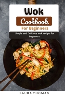 Wok Cookbook for Beginners: Simple and delicious wok recipes for beginners B096M1N9BW Book Cover