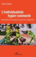 L'individualiste hyper-connecté: individualisme et technologies conduisent-ils au totalitarisme (French Edition) 2343136831 Book Cover