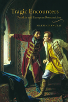 Tragic Encounters: Pushkin and European Romanticism 0299341402 Book Cover