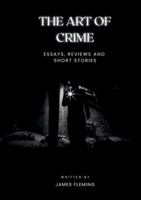 The Art of Crime: Essays, Reviews and Short Stories 0955029171 Book Cover