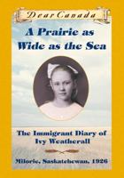 A Prairie as Wide as the Sea: The Immigrant Diary of Ivy Weatherall 0439988330 Book Cover