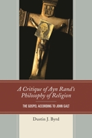 A Critique of Ayn Rand's Philosophy of Religion: The Gospel According to John Galt 149851121X Book Cover