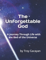 The Unforgettable God: A Journey Through Life with the God of the Universe B0DMCDRYLP Book Cover