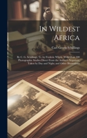 In Wildest Africa: By C. G. Schillings, Tr. by Frederic Whyte. With Over 300 Photographic Studies Direct From the Author's Negatives, Taken by Day and Night; and Other Illustrations 1020331275 Book Cover