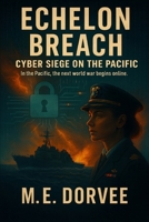 Echelon Breach: Cyber Siege on the Pacific (high-stakes military strategy, intelligence operations, and global power dynamics.) B0FL9CS3PN Book Cover
