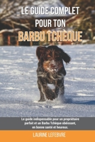 Le guide complet pour ton Barbu Tchèque: Le guide indispensable pour un propriétaire parfait et un Barbu Tchèque obéissant, en bonne santé et heureux. B099C7DWX8 Book Cover