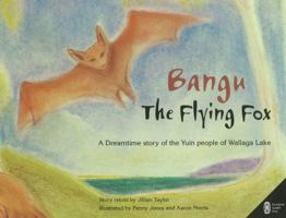 Bangu the Flying Fox: A Dreamtime Story of the Yuin People of Wallaga LA 0855752572 Book Cover