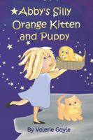 Abby's Silly Orange Kitten and Puppy: Join Abby on her daily adventures with her new kitten and puppy. B0G4JTBGLG Book Cover