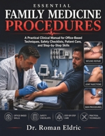 ESSENTIAL FAMILY MEDICINE PROCEDURES: A Practical Clinical Manual for Office-Based Techniques, Safety Checklists, Patient Care, and Step-by-Step Skills B0HHXKYQ2P Book Cover