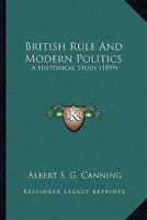 British Rule and Modern Politics: A Historical Study 0548801932 Book Cover