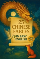 25 Chinese Fables: Simple Tales of Wisdom and Wonder in Easy English: Timeless Tales from China Retold by Elizabeth Snow B0FD8ZT23X Book Cover