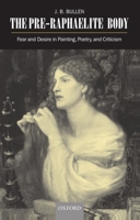 The Pre-raphaelite Body: Fear and Desire in Painting, Poetry and Criticism 0198182570 Book Cover