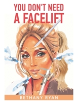 You Don't Need a Facelift: Beauty secrets to turn back the clock 10 years. Includes a six-month weekly schedule to follow that will have you aging in reverse. 1675651779 Book Cover