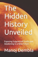 The Hidden History Unveiled: Exposing Suppressed Truths and Awakening to a New Future B0F9YTHXM3 Book Cover