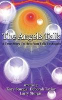 The Angels Talk: A True Story To Help You Talk To Angels 0578118084 Book Cover
