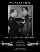 Wings of Steel : Wallace B. Truslow's WWII Service from 1942-1945, 8th Air Force, 44th Bomb Group, 506th Squadron 1718656181 Book Cover