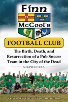 Finn Mccool's Football Club: The Birth, Death, and Resurrection of a Pub Soccer Team in the City of the Dead 1589806417 Book Cover