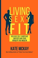 Living Sexy Fit: Release Self-Sabotage and Reclaim your Vitality and Health B09K26JB6G Book Cover