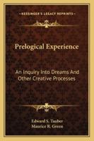 Prelogical Experience: An Inquiry Into Dreams And Other Creative Processes 1162918012 Book Cover