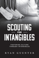 Scouting for Intangibles: Fostering Culture Through Intangibles 1525595385 Book Cover