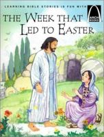 The Week That Led to Easter: The Story of Holy Week Matthew 21:1-28:10, Mark 11:1-16:8, Luke 12:29-24:12, and John 12:12-20:10 for Children (Arch Books) 0570075726 Book Cover