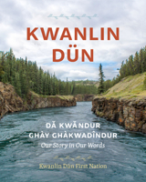 Kwanlin Dün: Dä´kwändür Ghay Ghàkwädindür--Our Story in Our Words 1773270788 Book Cover