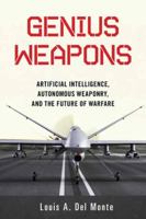 Genius Weapons: Artificial Intelligence, Autonomous Weaponry, and the Future of Warfare 163388452X Book Cover