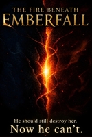 The Fire Beneath Emberfall: Where Power Awakens and Truth Refuses to Stay Buried (The Emberheart Saga) B0GYF9GCQB Book Cover