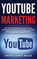 Youtube Marketing: The Ultimate Beginners Guide to Learn YouTube Marketing, Tips & Secrets to Growth Hacking Your Channel in 2019-2020 1077351585 Book Cover