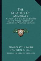 The Strategy of Minerals; A Study of the Mineral Factor in the World Position of America in War and in Peace 1432697927 Book Cover