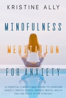 Mindfulness Meditation for Anxiety: 10 Essential 5-Minute Meditations to Overcome Anxiety, Reduce Stress, Improve Mental Health and Find Peace Every Day 1801114595 Book Cover