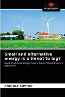 Small and alternative energy is a threat to big?: Does small-scale energy have a future? Does it have a big future? 620298743X Book Cover