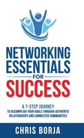 Networking Essentials for Success: A 7-Step Journey to Accomplishing Your Goals Through Authentic Relationships and Connected Communities B0BWQ8DHGZ Book Cover